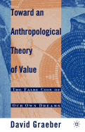 Toward an Anthropological Theory of Value: The False Coin of Our Own Dreams