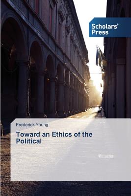 Toward an Ethics of the Political - Young, Frederick