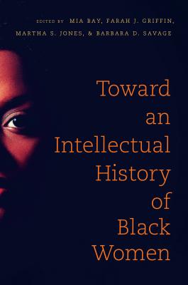 Toward an Intellectual History of Black Women - Bay, Mia E (Editor), and Griffin, Farah J (Editor), and Jones, Martha S (Editor)