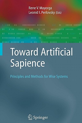 Toward Artificial Sapience: Principles and Methods for Wise Systems - Mayorga, Rene V. (Editor), and Perlovsky, Leonid (Editor)