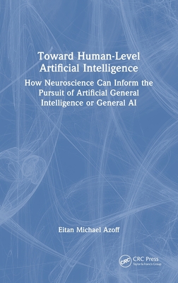 Toward Human-Level Artificial Intelligence: How Neuroscience Can Inform the Pursuit of Artificial General Intelligence or General AI - Azoff, Eitan Michael