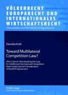 Toward Multilateral Competition Law?: After Cancn: Reevaluating the Case for Additional International Competition Rules Under Special Consideration of the Wto Agreement