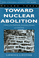 Toward Nuclear Abolition: A History of the World Nuclear Disarmament Movement, 1971-Present