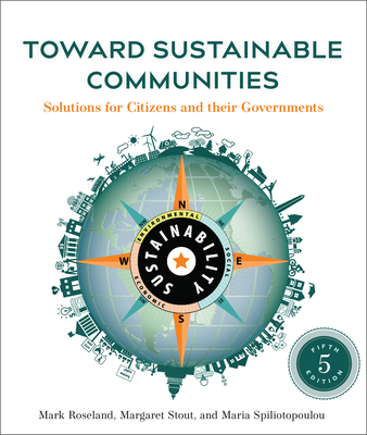 Toward Sustainable Communities, Fifth Edition: Solutions for Citizens and Their Governments - Roseland, Mark, and Stout, Margaret, and Spiliotopoulou, Maria