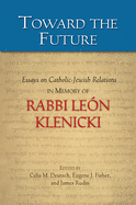 Toward the Future: Essays on Catholic-Jewish Relations in Memory of Rabbi Leon Klenicki
