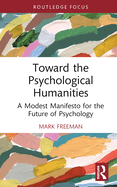 Toward the Psychological Humanities: A Modest Manifesto for the Future of Psychology