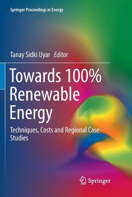 Towards 100% Renewable Energy: Techniques, Costs and Regional Case-Studies - Uyar, Tanay Sidki (Editor)