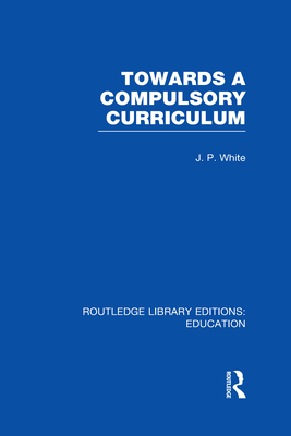 Towards A Compulsory Curriculum - White, John