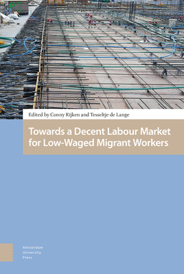 Towards a Decent Labour Market for Low-Waged Migrant Workers - Rijken, Conny (Editor), and de Lange, Tesseltje, Prof. (Editor), and Roermund, Bert (Contributions by)