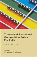 Towards a Functional Competition Policy for India: An Overview - Mehta, Pradeep (Editor)