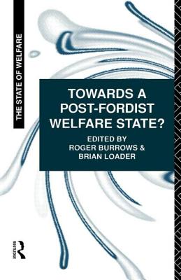 Towards a Post-Fordist Welfare State? - Burrows, Roger, and Loader, Brian D