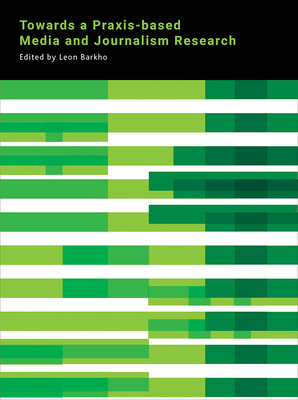 Towards a Praxis-based Media and Journalism Research - Barkho, Leon (Editor)