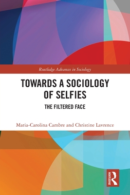 Towards a Sociology of Selfies: The Filtered Face - Cambre, Maria-Carolina, and Lavrence, Christine