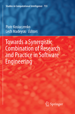 Towards a Synergistic Combination of Research and Practice in Software Engineering - Kosiuczenko, Piotr (Editor), and Madeyski, Lech (Editor)