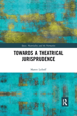 Towards a Theatrical Jurisprudence - Leiboff, Marett
