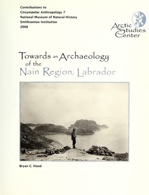 Towards an Archaeology of the Nain Region, Labrador: Neqamikegkaput - Hood, Bryan, and Fitzhugh, William W (Editor)