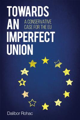 Towards an Imperfect Union: A Conservative Case for the EU - Rohac, Dalibor