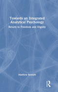 Towards an Integrated Analytical Psychology: Return to Freedom and Dignity