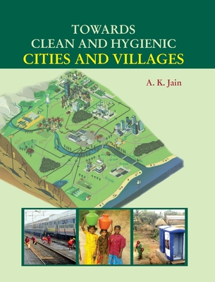 Towards Clean and Hygienic Cities and Villages - Jain, A K