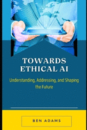 Towards Ethical AI: Understanding, Addressing, and Shaping the Future