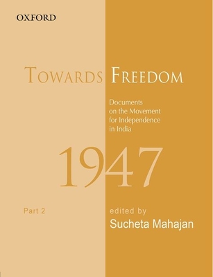 Towards Freedom: Documents on the Movement for Independence in India, 1947, Part 2 - Mahajan, Sucheta (Editor), and Bhattacharya, Sabyasachi (Editor)