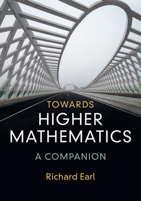 Towards Higher Mathematics: A Companion - Earl, Richard
