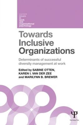Towards Inclusive Organizations: Determinants of successful diversity management at work - Otten, Sabine (Editor), and van der Zee, Karen (Editor), and Brewer, Marilynn B. (Editor)
