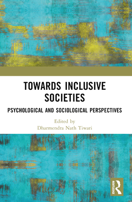 Towards Inclusive Societies: Psychological and Sociological Perspectives - Tiwari, Dharmendra Nath (Editor)