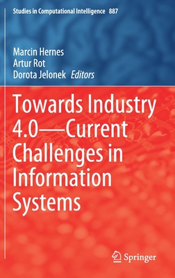 Towards Industry 4.0 - Current Challenges in Information Systems - Hernes, Marcin (Editor), and Rot, Artur (Editor), and Jelonek, Dorota (Editor)