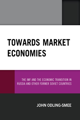 Towards Market Economies: The IMF and the Economic Transition in Russia and Other Former Soviet Countries - Odling-Smee, John