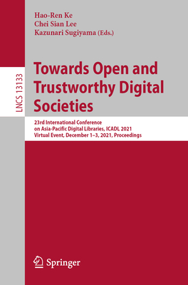 Towards Open and Trustworthy Digital Societies: 23rd International Conference on Asia-Pacific Digital Libraries, ICADL 2021, Virtual Event, December 1-3, 2021, Proceedings - Ke, Hao-Ren (Editor), and Lee, Chei Sian (Editor), and Sugiyama, Kazunari (Editor)