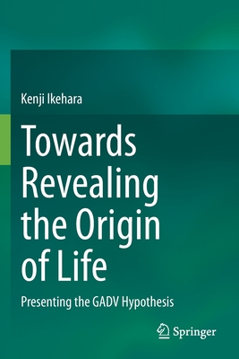 Towards Revealing the Origin of Life: Presenting the GADV Hypothesis - Ikehara, Kenji