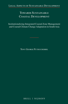 Towards Sustainable Coastal Development: Institutionalizing Integrated Coastal Zone Management and Coastal Climate Change Adaptation in South Asia - Puthucherril, Tony George