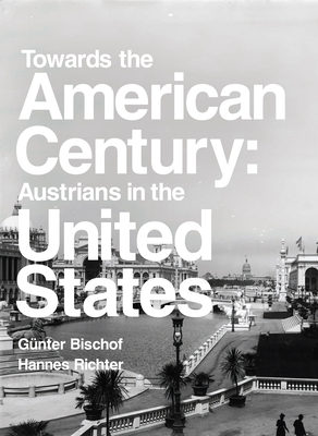 Towards the American Century: Austrians in the United States - Bischof, Gunter (Editor), and Richter, Hannes (Editor)