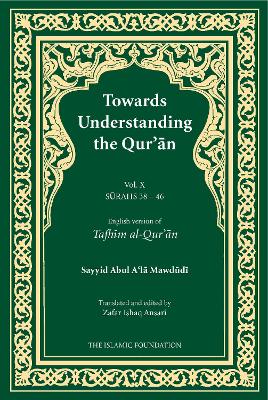 Towards Understand the Qur'an (Tafhim al-Qur'an) Volume 10: Surah 38 (Sa'd) to Surah 46 (Al-Ahqaf) - Mawdudi, Sayyid Abul A'la