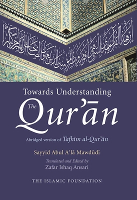 Towards Understanding the Qur'an: English/Arabic Edition (with Commentary in English) - Ansari, Zafar Ishaq (Translated by), and Mawdudi, Sayyid Abul A'La