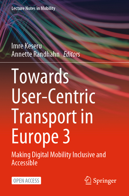 Towards User-Centric Transport in Europe 3: Making Digital Mobility Inclusive and Accessible - Keseru, Imre (Editor), and Randhahn, Annette (Editor)