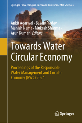 Towards Water Circular Economy: Proceedings of the Responsible Water Management and Circular Economy (RWC) 2024 - Agarwal, Ankit (Editor), and Yadav, Basant (Editor), and Nema, Manish (Editor)