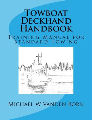 Towboat Deckhand Handbook: A Training Manual for Standard Towing - Vanden Born, Michael William