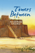 Towers Between: Art and Poems by Brian Meyer