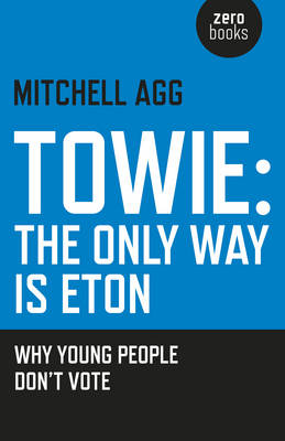 Towie - The Only Way Is Eton: Why Young People Don't Vote - Agg, Mitchell