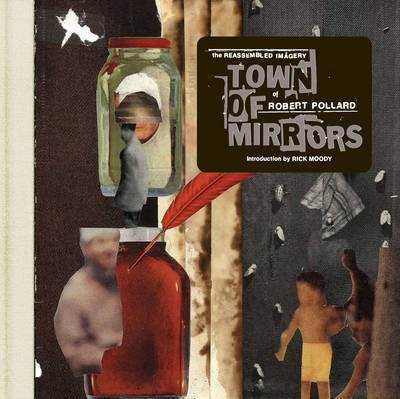 Town of Mirrors: The Reassembled Imagery of Robert Pollard - Pollard, Robert