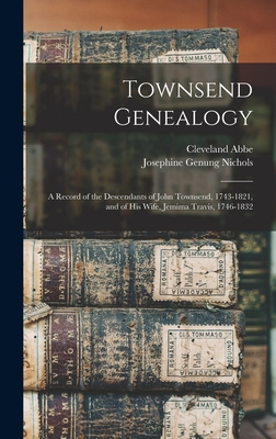 Townsend Genealogy: A Record of the Descendants of John Townsend, 1743-1821, and of his Wife, Jemima Travis, 1746-1832 - Abbe, Cleveland, and Nichols, Josephine Genung