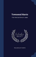 Townsend Harris: First American Envoy in Japan