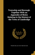 Township and Borough. Together with an Appendix of Notes Relating to the History of the Town of Cambridge