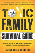 Toxic Family Survival Guide: Strategies To Stop Abusive, Narcissistic, And Emotionally Immature Parents From Doing More Harm. Repair Dysfunctional Relationships And Recover From Childhood Trauma