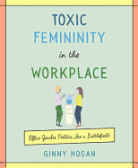 Toxic Femininity in the Workplace: Office Gender Politics Are a Battlefield