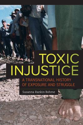 Toxic Injustice: A Transnational History of Exposure and Struggle - Bohme, Susanna Rankin