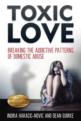 Toxic Love: Breaking the Addictive Patterns of Domestic Abuse - Haracic-Novic, Indira, and Quirke, Dean, and Lachemeier, Juliette (Prepared for publication by)