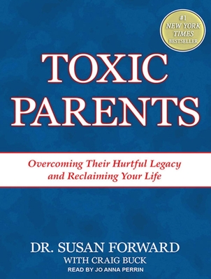 Toxic Parents: Overcoming Their Hurtful Legacy and Reclaiming Your Life - Buck, Craig, and Forward, Susan, Dr., and Perrin, Jo Anna (Narrator)